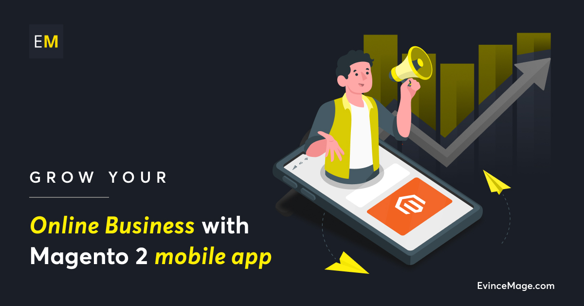 How Magento 2 Mobile App helps to grow your Online Business