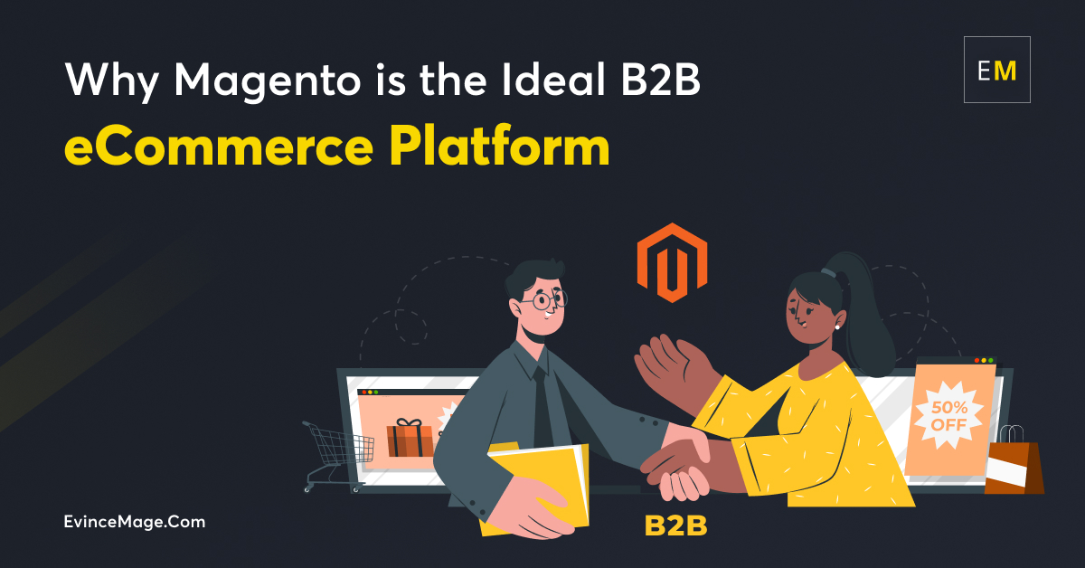 Top 9 Reasons Why Magento is the Ideal B2B eCommerce Platform